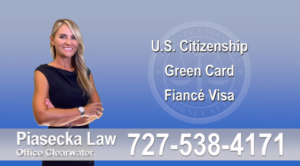 U.S. Citizenship, Green Card, Fiancé Visa, Florida, Attorney, Lawyer, Agnieszka Piasecka, Aga Piasecka, Piasecka, 7