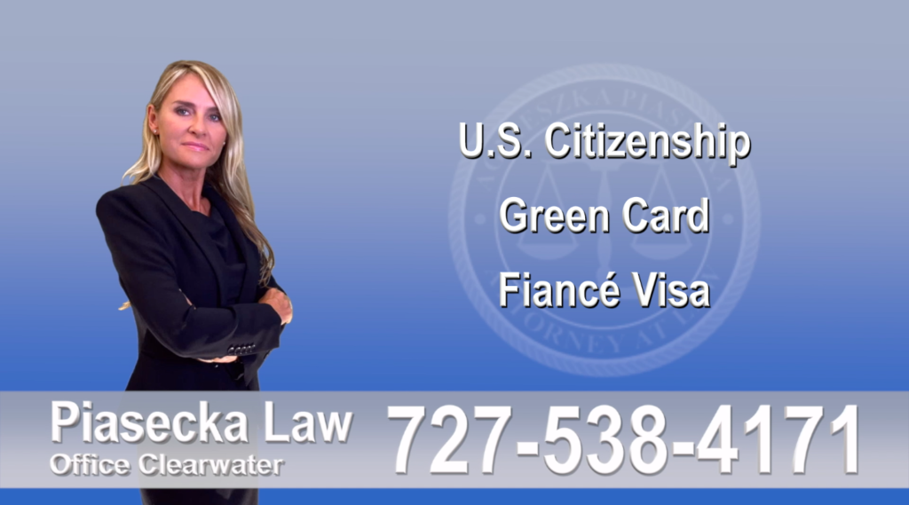 U.S. Citizenship, Green Card, Fiancé Visa, Florida, Attorney, Lawyer, Agnieszka Piasecka, Aga Piasecka, Piasecka, 9